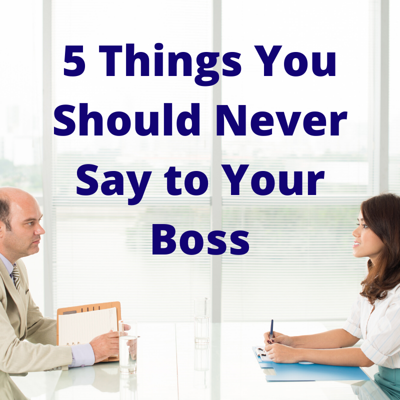 5 Things You Should Never Say To Your Boss DBI Blog