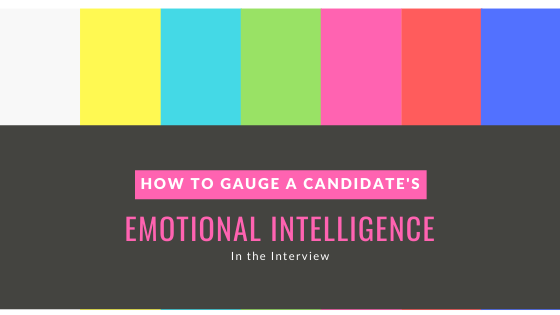 How to Gauge the Candidate’s Emotional Intelligence in the Interview