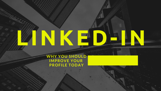 Why You Should Improve Your LinkedIn Profile Today