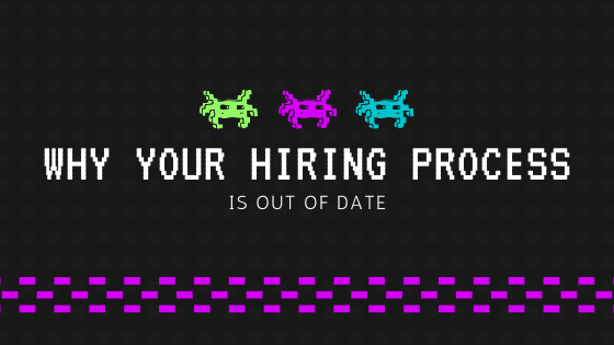 Why Your Hiring Process is Out of Date