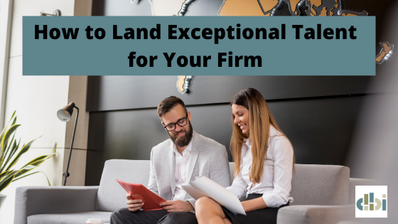 How to Land Exceptional Talent for Your Firm